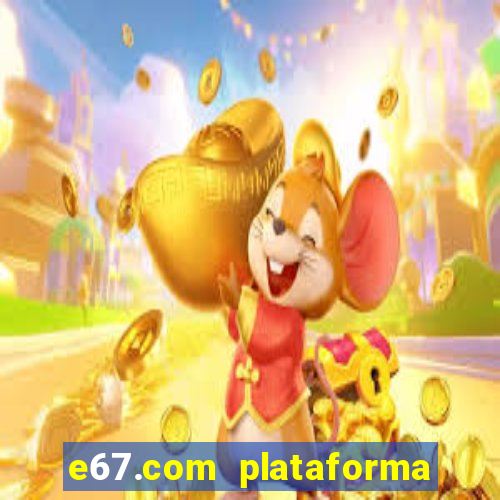 e67.com plataforma de jogos